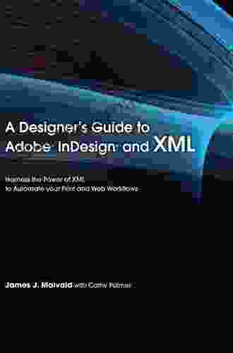 Designer S Guide To Adobe InDesign And XML A: Harness The Power Of XML To Automate Your Print And Web Workflows