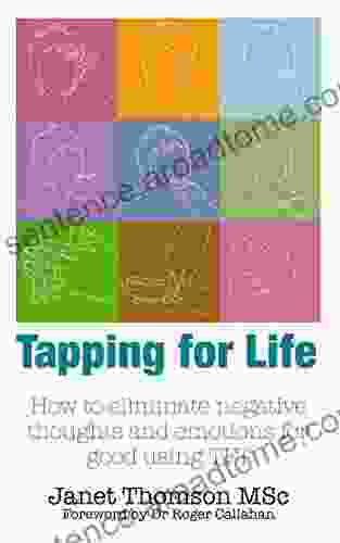 Tapping For Life: How To Eliminate Negative Thoughts And Emotions For Good Using TFT