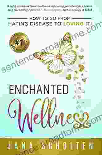 Enchanted Wellness: How To Go From Hating Disease To Loving It
