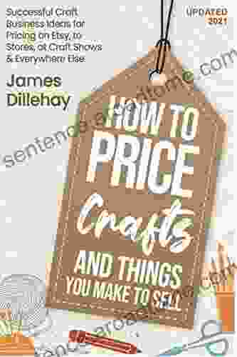 How To Price Crafts And Things You Make To Sell: Successful Craft Business Ideas For Pricing On Etsy To Stores At Craft Shows Everywhere Else