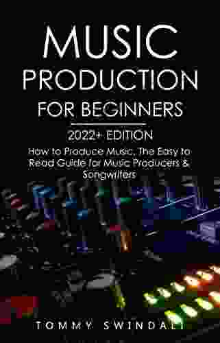 Music Production For Beginners 2024+ Edition: How To Produce Music The Easy To Read Guide For Music Producers Songwriters (music Business Electronic Dance Music Songwriting Producing Music)