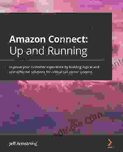 Amazon Connect: Up and Running: Improve your customer experience by building logical and cost effective solutions for critical call center systems