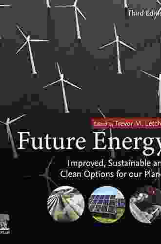 Future Energy: Improved Sustainable And Clean Options For Our Planet