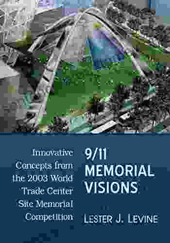 9/11 Memorial Visions: Innovative Concepts From The 2003 World Trade Center Site Memorial Competition