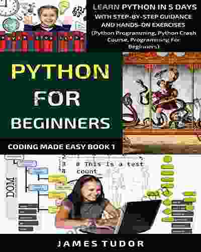 Python For Beginners: Learn Python In 5 Days With Step By Step Guidance And Hands On Exercises (Python Programming Python Crash Course Programming For Beginners) (Coding Made Easy Book 1)
