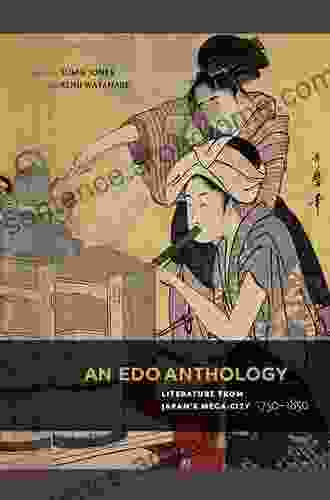 An Edo Anthology: Literature From Japan S Mega City 1750 1850: Literature From Japan S Mega City 1750 1850