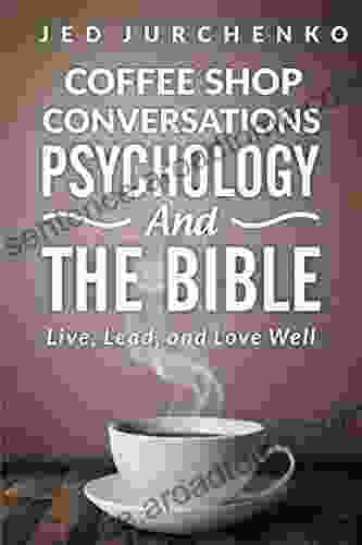 Coffee Shop Conversations Psychology And The Bible: Live Lead And Love Well