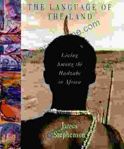 The Language Of The Land: Living Among The Hadzabe In Africa