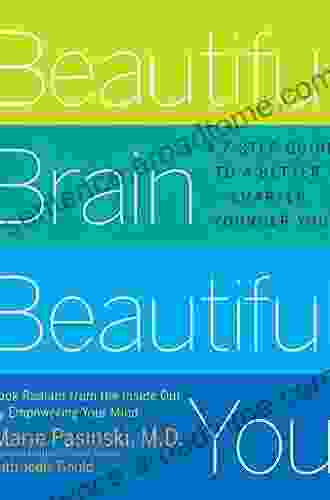 Beautiful Brain Beautiful You: Look Radiant from the Inside Out by Empowering Your Mind