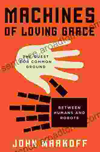 Machines of Loving Grace: The Quest for Common Ground Between Humans and Robots