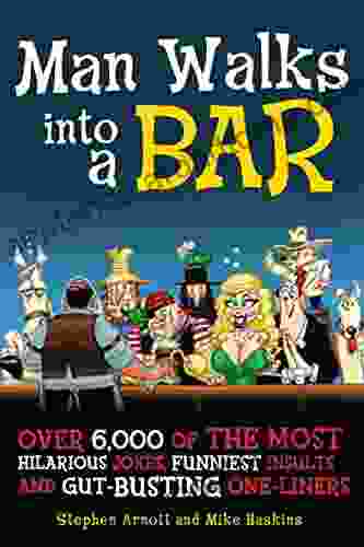 Man Walks into a Bar: Over 6 000 of the Most Hilarious Jokes Funniest Insults and Gut Busting One Liners