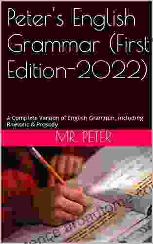 Peter S English Grammar (First Edition 2024): A Complete Version Of English Grammar Including Rhetoric Prosody