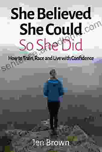 She Believed She Could So She Did: How To Train Race And Live With Confidence