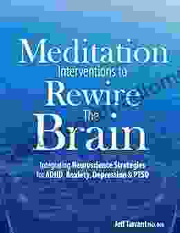 Meditation Interventions To Rewire The Brain: Integrating Neuroscience Strategies For ADHD Anxiety Depression PTSD