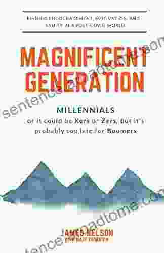 Magnificent Generation : Millennials or It could be Xers or Zers but it s probably too late for Boomers