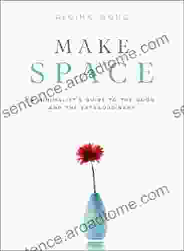 Make Space: A Minimalist S Guide To The Good And The Extraordinary