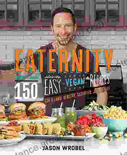 Eaternity: More than 150 Deliciously Easy Vegan Recipes for a Long Healthy Satisfied Joyful Life