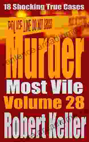 Murder Most Vile Volume 28: 18 Shocking True Crime Murder Cases