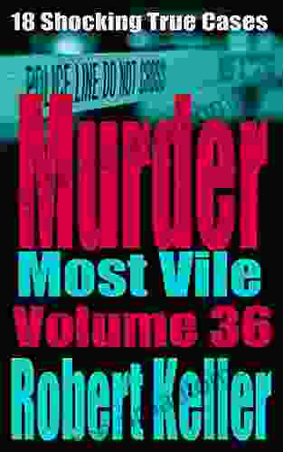 Murder Most Vile Volume 36: 18 Shocking True Crime Murder Cases