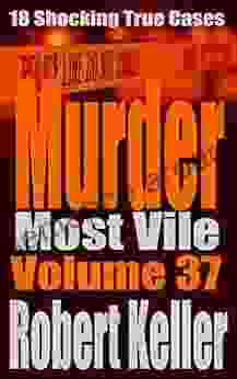 Murder Most Vile Volume 37: 18 Shocking True Crime Murder Cases