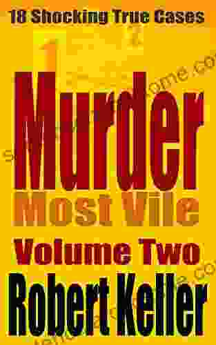 Murder Most Vile Volume 2: 18 Shocking True Crime Murder Cases