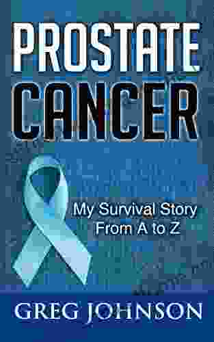 Prostate Cancer: My Survival Story From A To Z