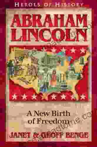 Abraham Lincoln: A New Birth Of Freedom (Heroes Of History)