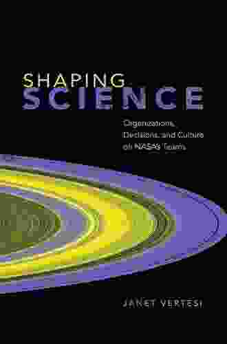 Shaping Science: Organizations Decisions And Culture On NASA S Teams