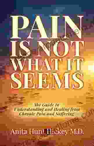 Pain Is Not What It Seems: The Guide To Understanding And Healing From Chronic Pain And Suffering