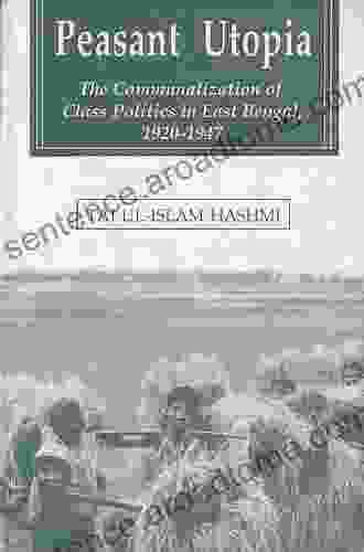 Pakistan As A Peasant Utopia: The Communalization Of Class Politics In East Bengal 1920 1947