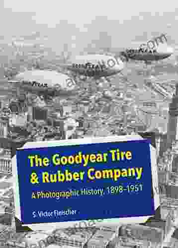 The Goodyear Tire Rubber Company: A Photographic History 1898 1951 (Ohio History And Culture)
