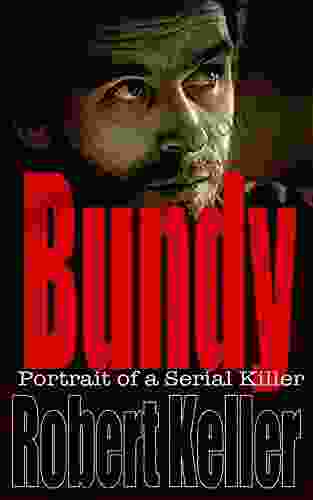 Bundy: Portrait Of A Serial Killer: The Shocking True Story Of Ted Bundy America S Worst Serial Killer