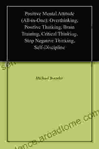 Positive Mental Attitude (All In One): Overthinking Positive Thinking Brain Training Critical Thinking Stop Negative Thinking Self Discipline