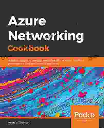 Azure Networking Cookbook: Practical recipes to manage network traffic in Azure optimize performance and secure Azure resources