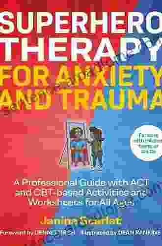 Superhero Therapy For Anxiety And Trauma: A Professional Guide With ACT And CBT Based Activities And Worksheets For All Ages