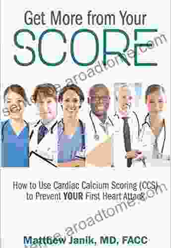 Get More from Your Score: How to Prevent YOUR First Heart Attack Using Cardiac Calcium Scoring (CCS)