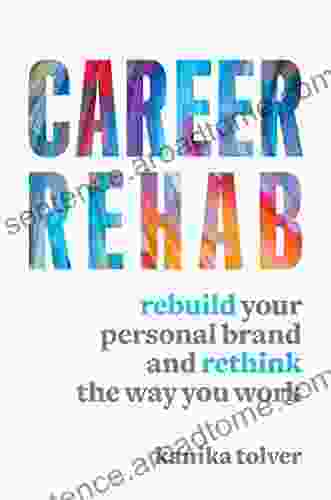 Career Rehab: Rebuild Your Personal Brand And Rethink The Way You Work