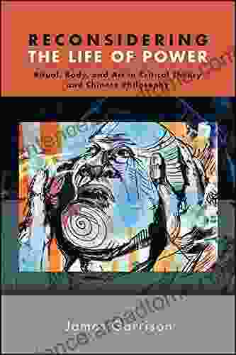 Reconsidering the Life of Power: Ritual Body and Art in Critical Theory and Chinese Philosophy (SUNY in Chinese Philosophy and Culture)