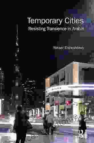 Temporary Cities: Resisting Transience In Arabia (Planning History And Environment)