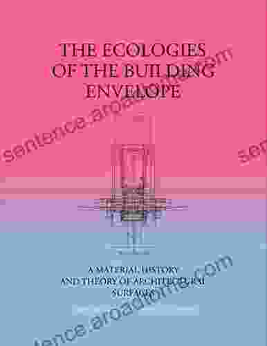 The Ecologies Of The Building Envelope: A Material History And Theory Of Architectural Surfaces