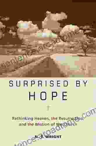 Surprised by Hope: Rethinking Heaven the Resurrection and the Mission of the Church