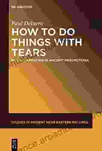 How To Do Things With Tears: Ritual Lamenting In Ancient Mesopotamia (Studies In Ancient Near Eastern Records (SANER) 26)