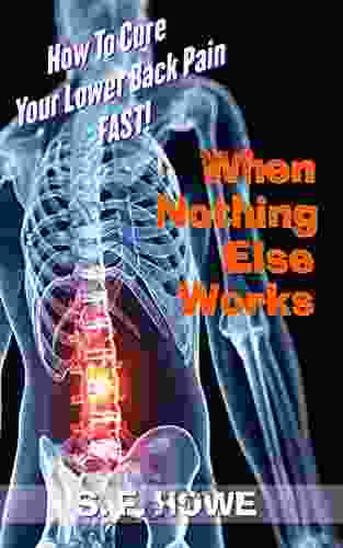 When Nothing Else Works: How To Relieve Your Lower Back Pain Fast