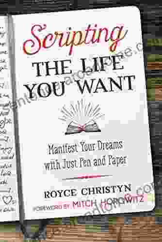 Scripting The Life You Want: Manifest Your Dreams With Just Pen And Paper