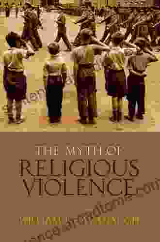 The Myth Of Religious Violence: Secular Ideology And The Roots Of Modern Conflict