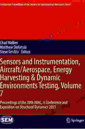 Sensors And Instrumentation Aircraft/Aerospace Energy Harvesting Dynamic Environments Testing Volume 7: Proceedings Of The 37th IMAC A Conference Society For Experimental Mechanics Series)