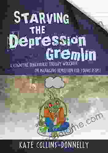Starving The Depression Gremlin: A Cognitive Behavioural Therapy Workbook On Managing Depression For Young People (Gremlin And Thief CBT Workbooks)