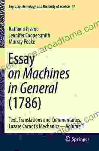 Essay on Machines in General (1786): Text Translations and Commentaries Lazare Carnot s Mechanics Volume 1 (Logic Epistemology and the Unity of Science 47)