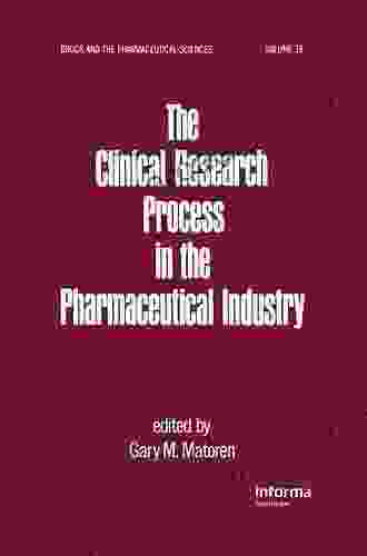 The Clinical Research Process in the Pharmaceutical Industry (Drugs and the Pharmaceutical Sciences 19)