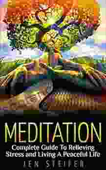 Meditation: Complete Guide To Relieving Stress And Living A Peaceful Life (meditation Meditation Techniques Stress Relief Anger Management Overcoming Fear Stop Worrying How To Meditate)